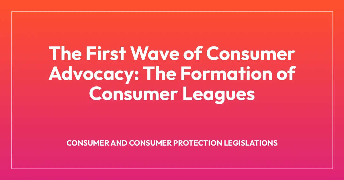 The First Wave of Consumer Advocacy: The Formation of Consumer Leagues