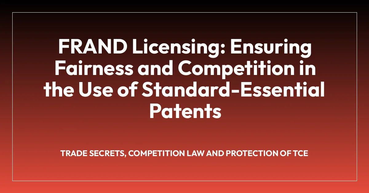 FRAND Licensing: Ensuring Fairness and Competition in the Use of Standard-Essential Patents