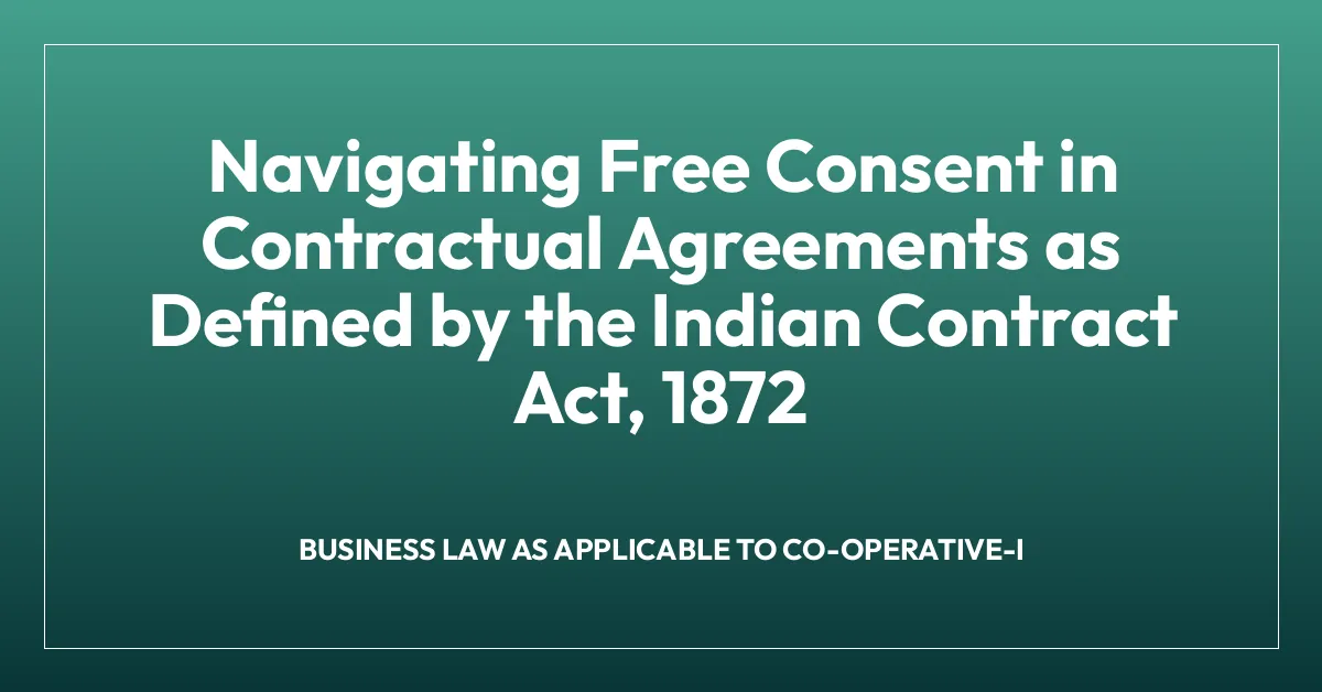 Navigating Free Consent in Contractual Agreements as Defined by the Indian Contract Act, 1872