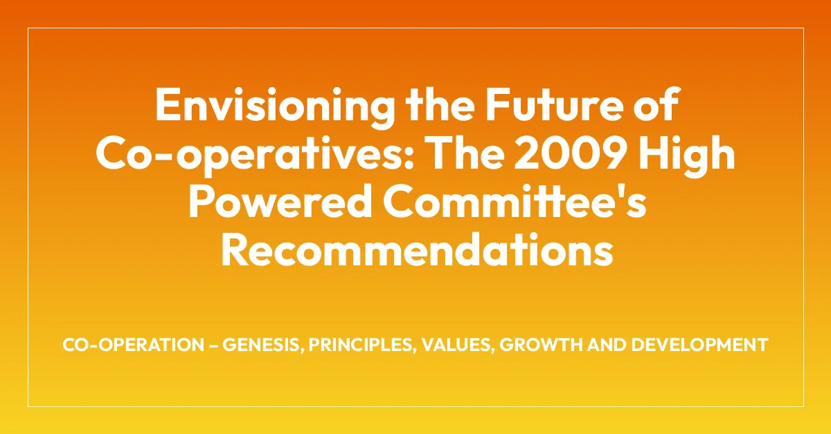 Envisioning the Future of Co-operatives: The 2009 High Powered Committee’s Recommendations