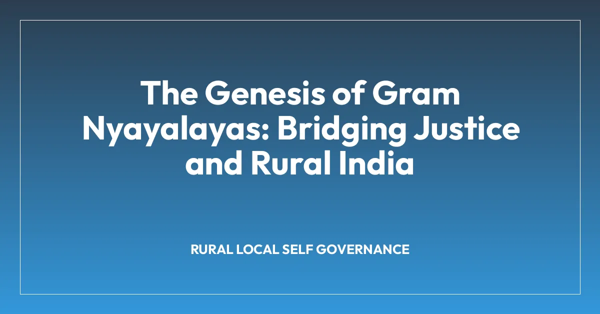 The Genesis of Gram Nyayalayas: Bridging Justice and Rural India