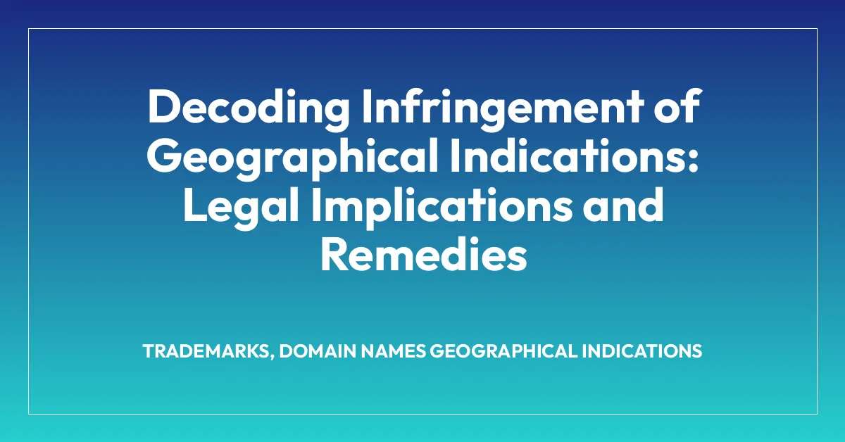 Decoding Infringement of Geographical Indications: Legal Implications and Remedies