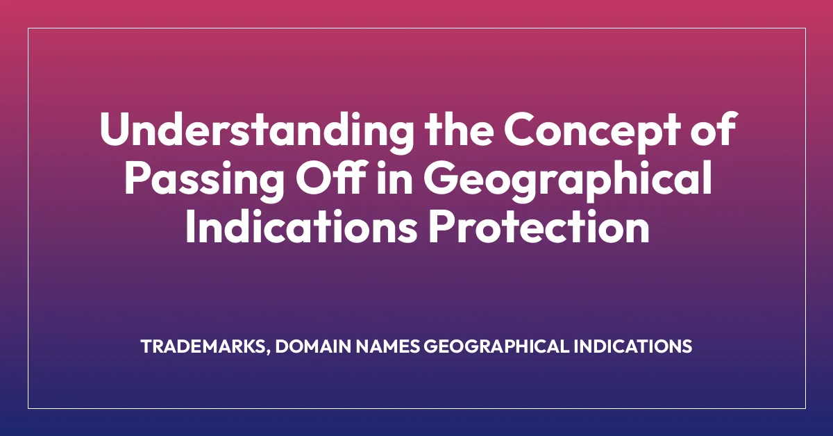 Understanding the Concept of Passing Off in Geographical Indications Protection