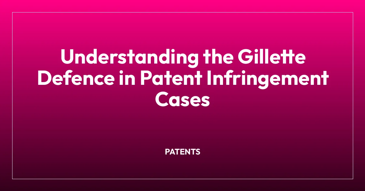 Understanding the Gillette Defence in Patent Infringement Cases