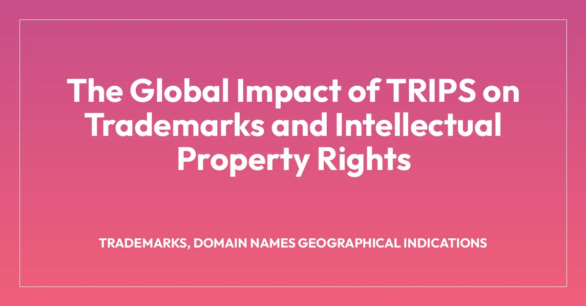 The Global Impact of TRIPS on Trademarks and Intellectual Property Rights
