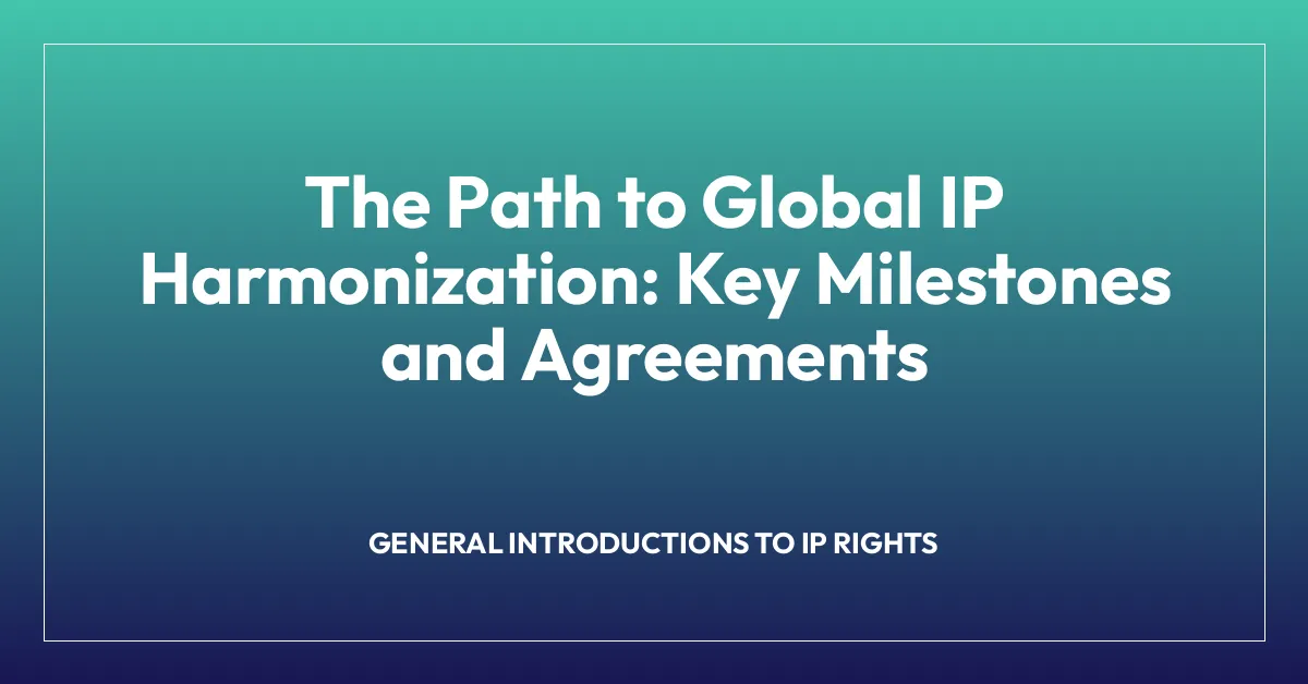 The Path to Global IP Harmonization: Key Milestones and Agreements