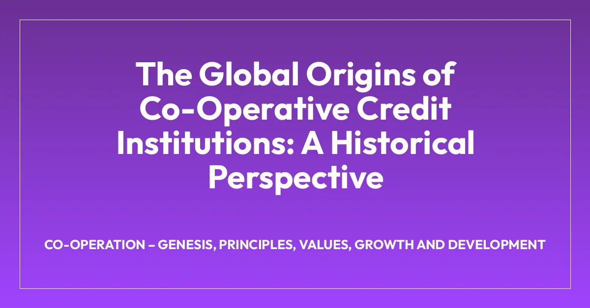 The Global Origins of Co-Operative Credit Institutions: A Historical Perspective