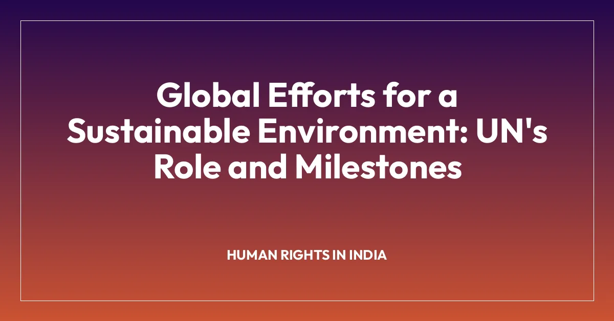 Global Efforts for a Sustainable Environment: UN’s Role and Milestones