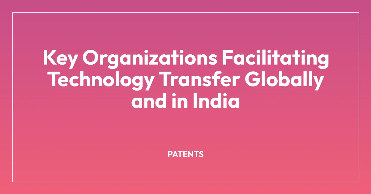 Key Organizations Facilitating Technology Transfer Globally and in India