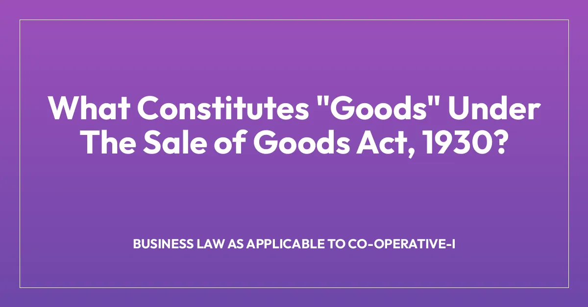 What Constitutes “Goods” Under The Sale of Goods Act, 1930?