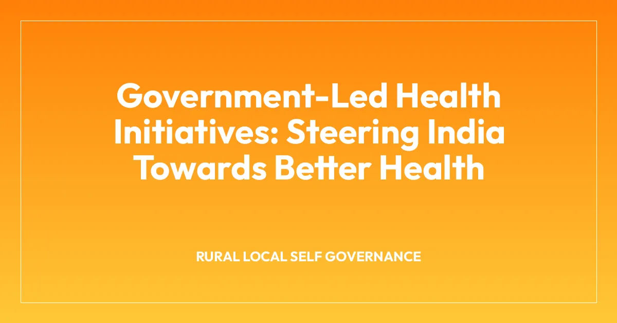 Government-Led Health Initiatives: Steering India Towards Better Health