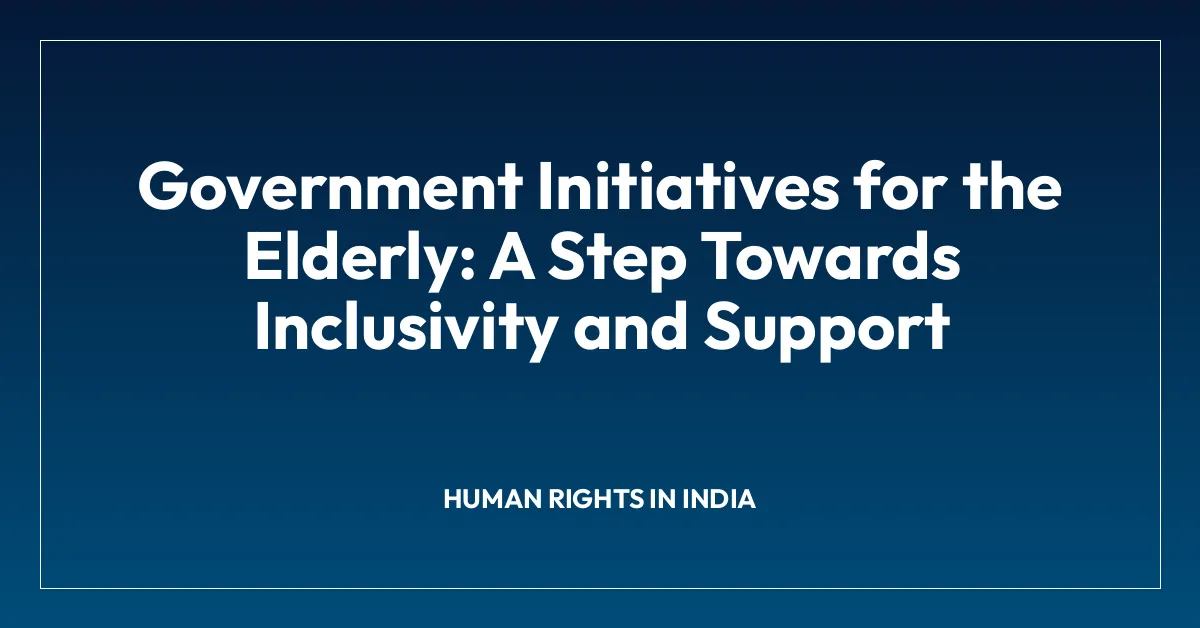 Government Initiatives for the Elderly: A Step Towards Inclusivity and Support