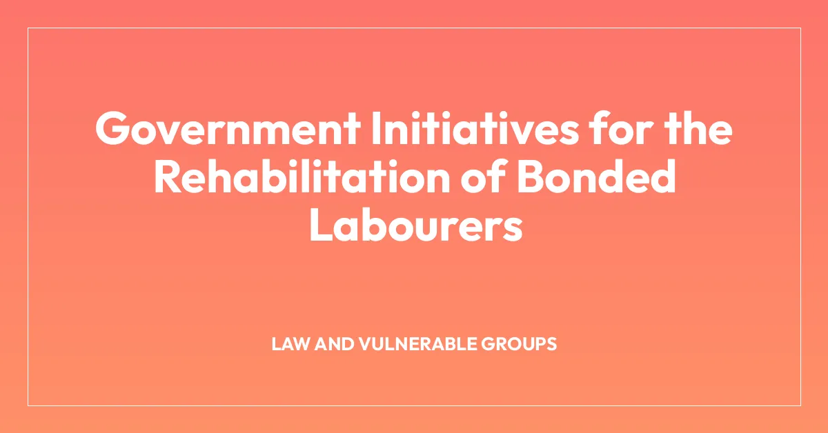 Government Initiatives for the Rehabilitation of Bonded Labourers