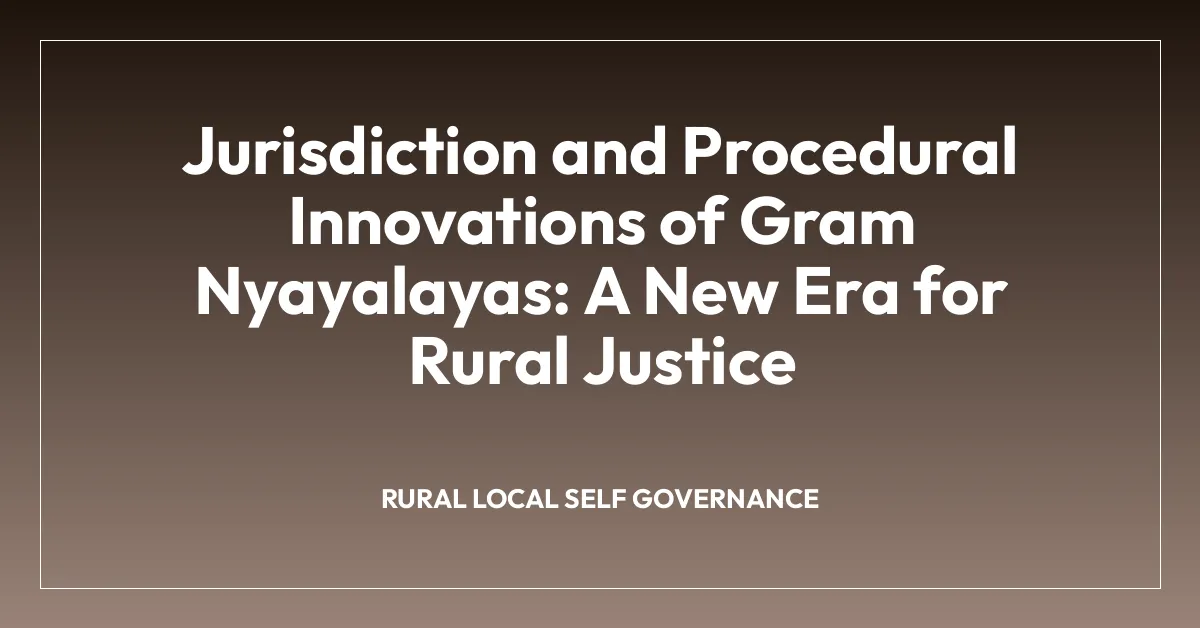 Jurisdiction and Procedural Innovations of Gram Nyayalayas: A New Era for Rural Justice