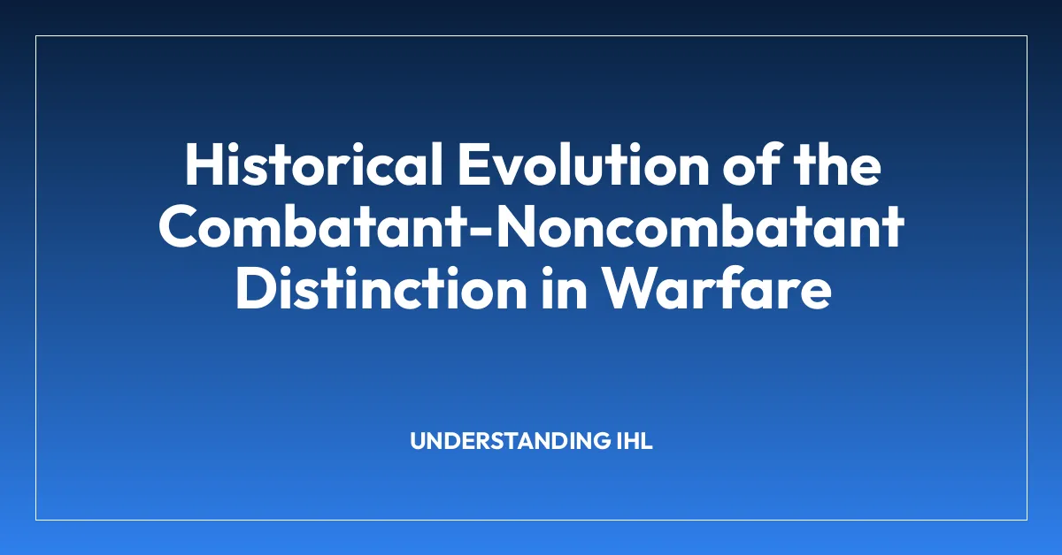 Historical Evolution of the Combatant-Noncombatant Distinction in Warfare