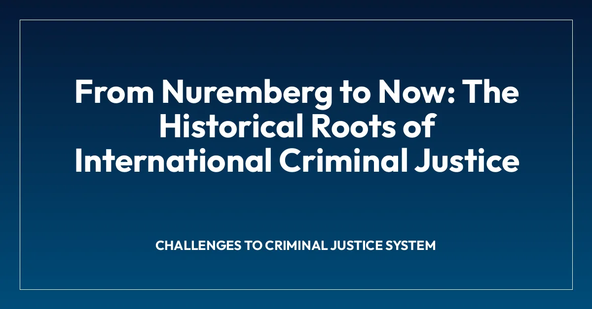 From Nuremberg to Now: The Historical Roots of International Criminal Justice