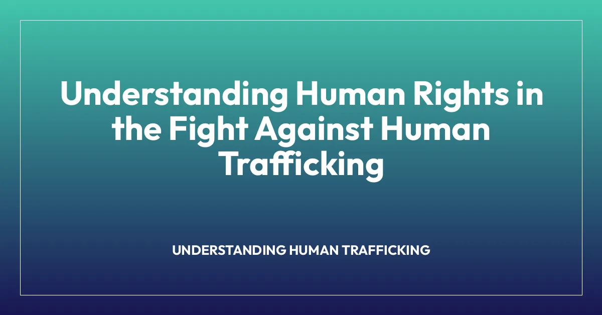 Understanding Human Rights in the Fight Against Human Trafficking