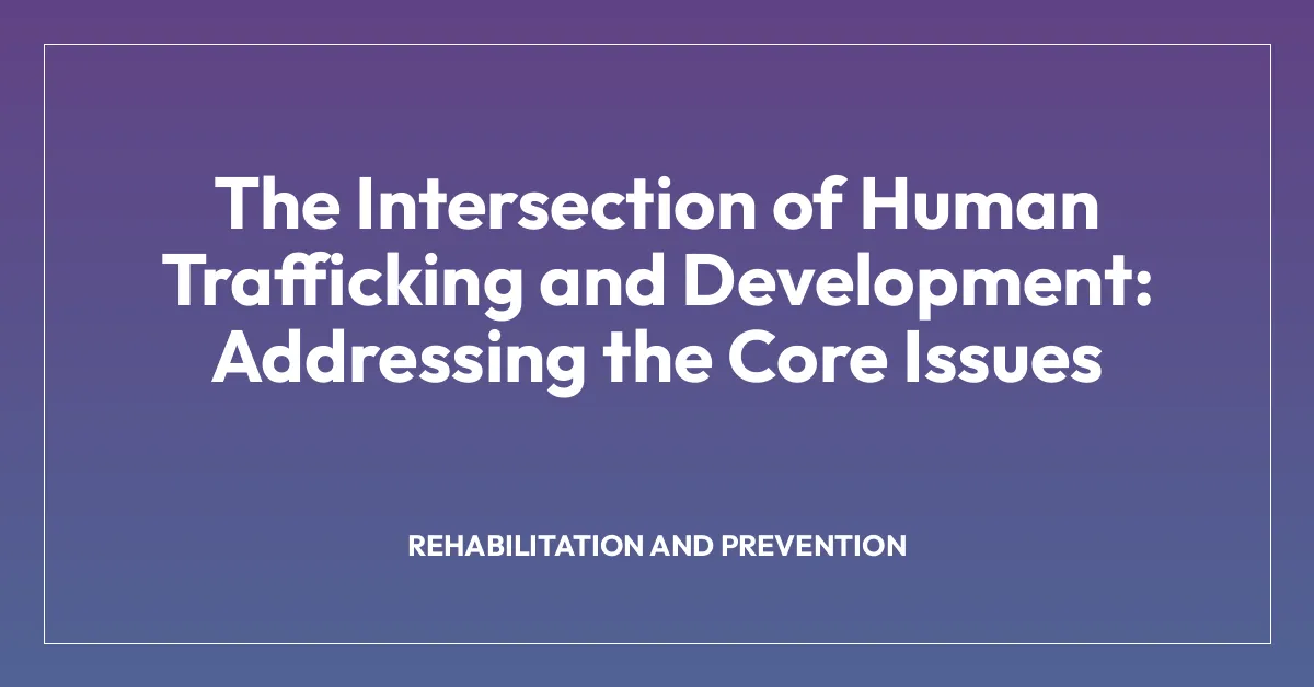 The Intersection of Human Trafficking and Development: Addressing the Core Issues