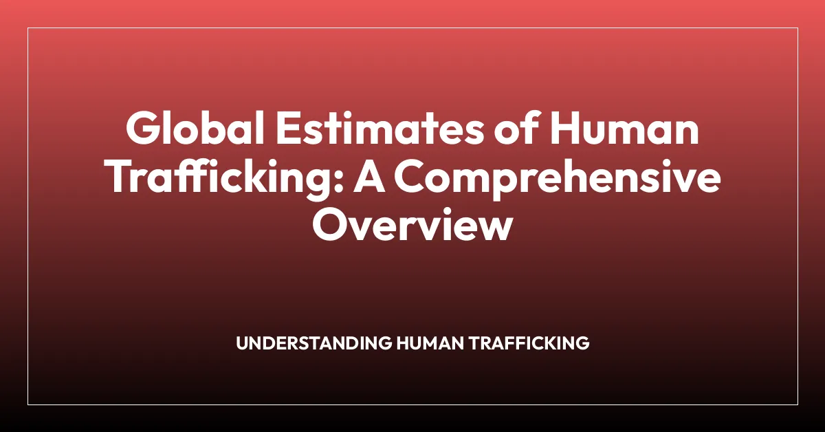 Global Estimates of Human Trafficking: A Comprehensive Overview