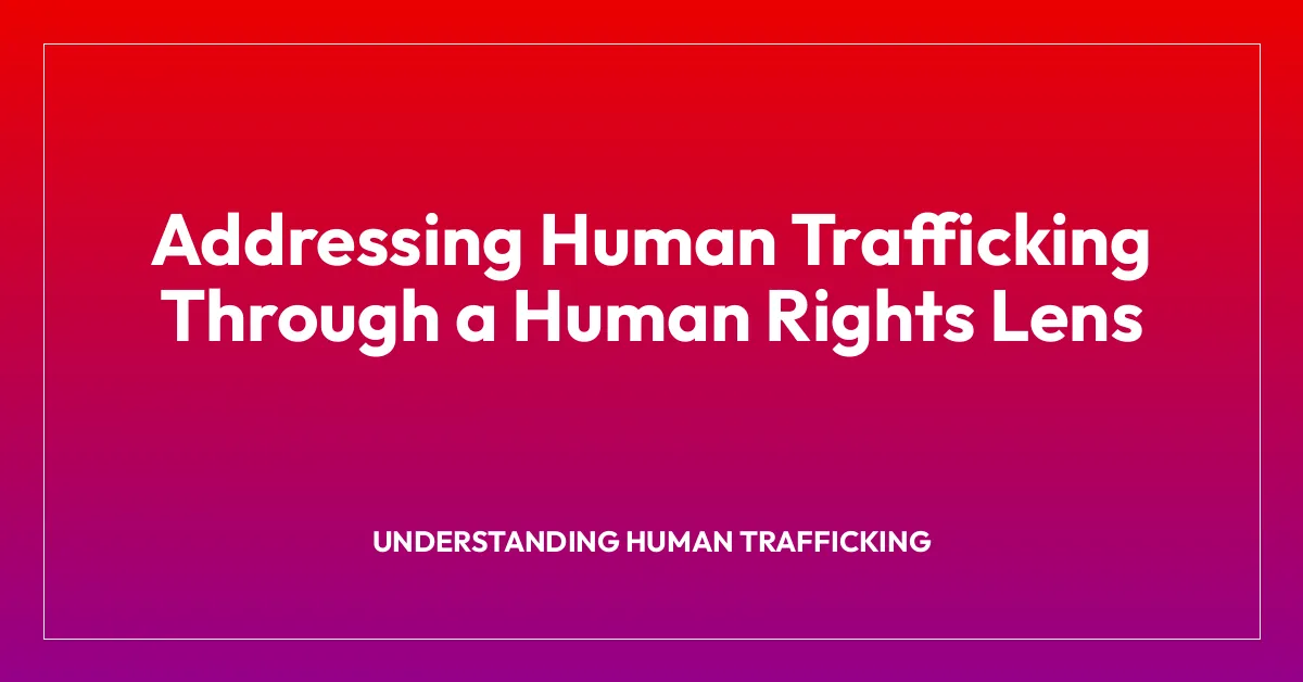 Addressing Human Trafficking Through a Human Rights Lens