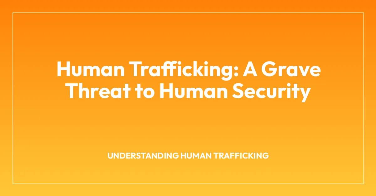 Human Trafficking: A Grave Threat to Human Security