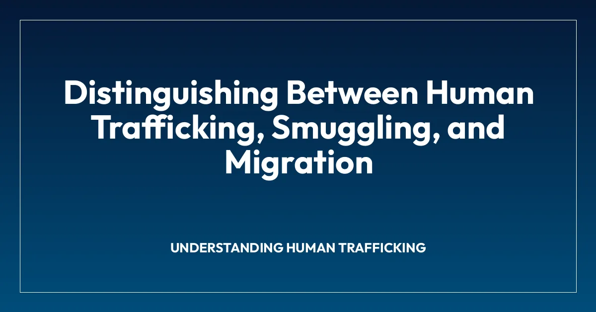 Distinguishing Between Human Trafficking, Smuggling, and Migration