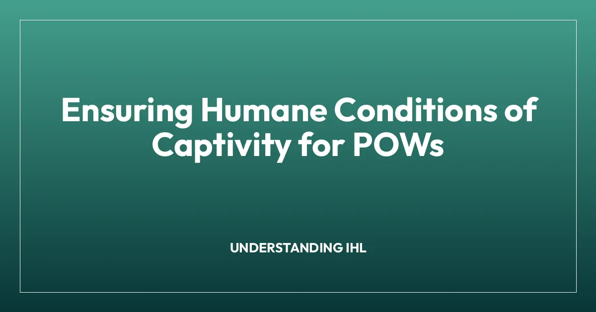 Ensuring Humane Conditions of Captivity for POWs