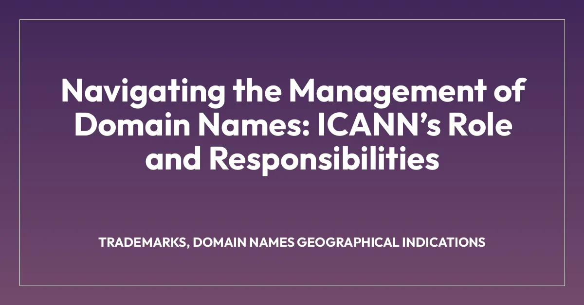 Navigating the Management of Domain Names: ICANNโs Role and Responsibilities