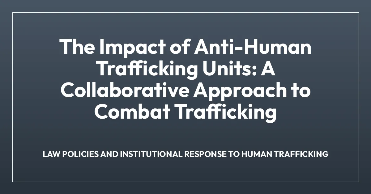 The Impact of Anti-Human Trafficking Units: A Collaborative Approach to Combat Trafficking