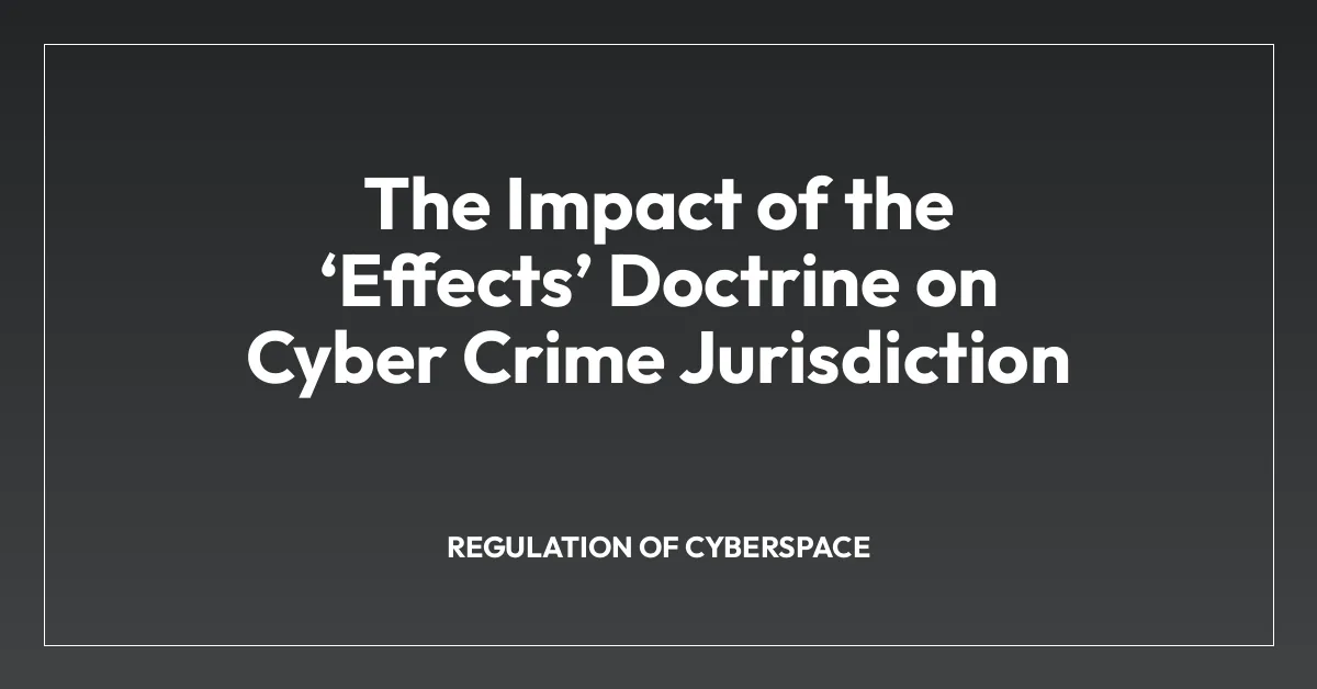The Impact of the โEffectsโ Doctrine on Cyber Crime Jurisdiction