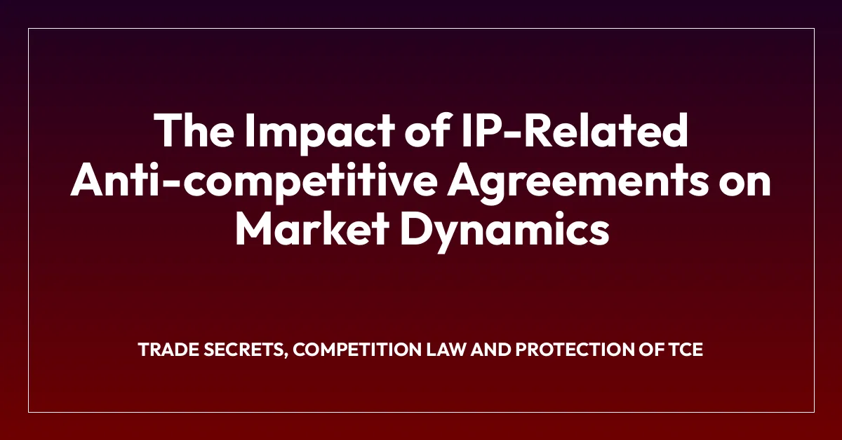 The Impact of IP-Related Anti-competitive Agreements on Market Dynamics