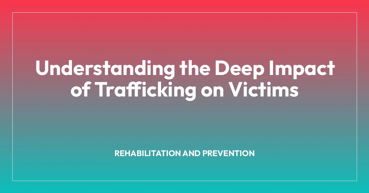 Understanding the Deep Impact of Trafficking on Victims