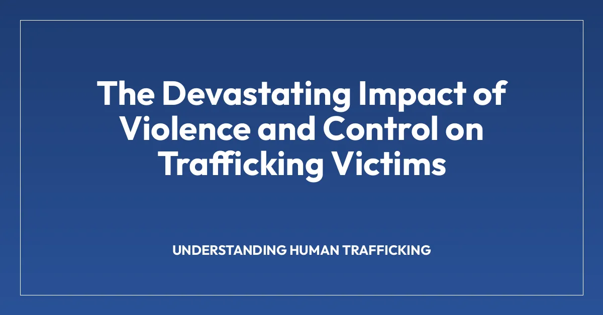 The Devastating Impact of Violence and Control on Trafficking Victims