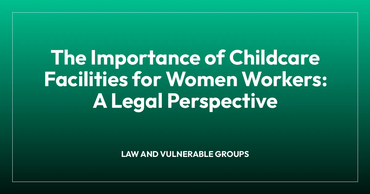 The Importance of Childcare Facilities for Women Workers: A Legal Perspective