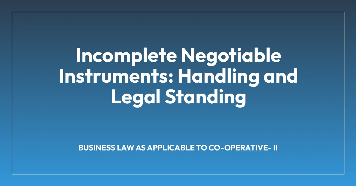 Incomplete Negotiable Instruments: Handling and Legal Standing