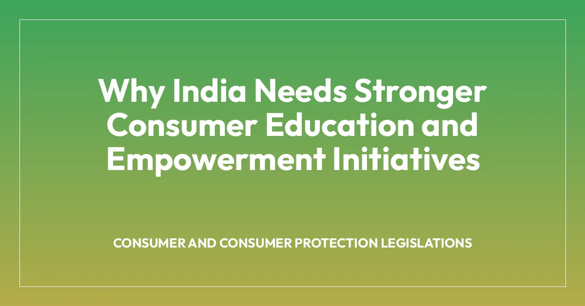 Why India Needs Stronger Consumer Education and Empowerment Initiatives