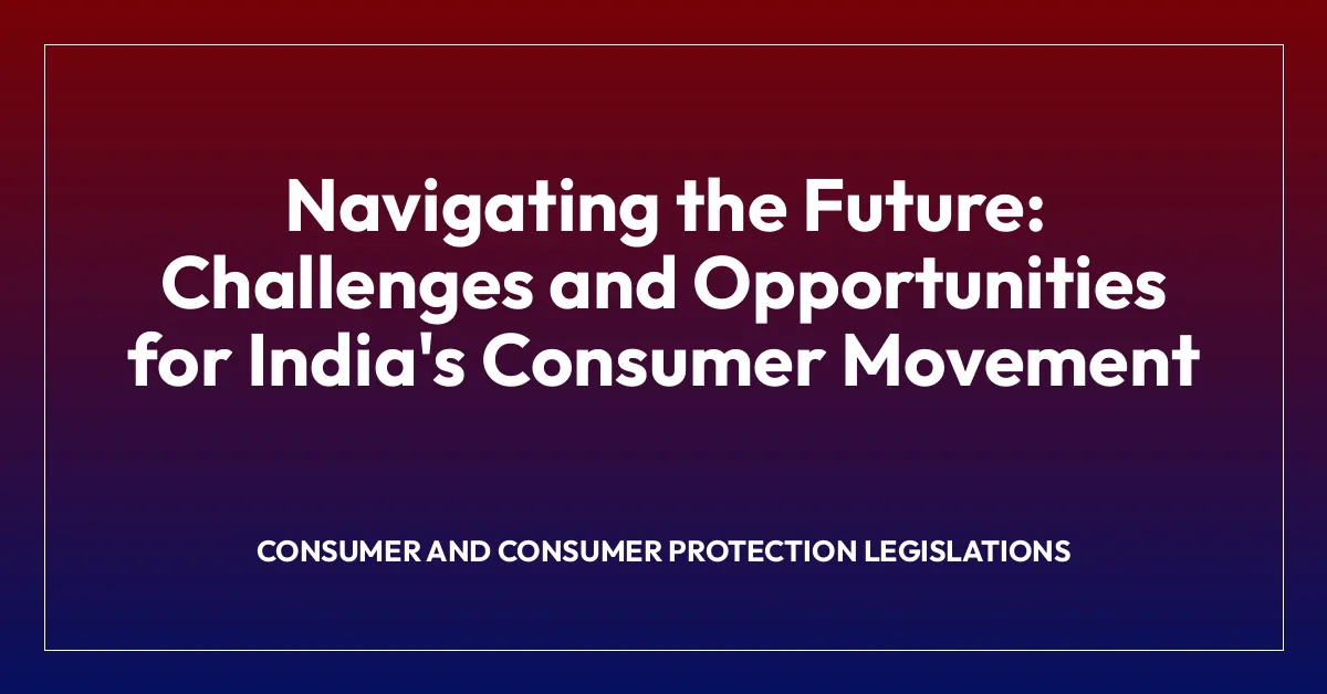 Navigating the Future: Challenges and Opportunities for India’s Consumer Movement