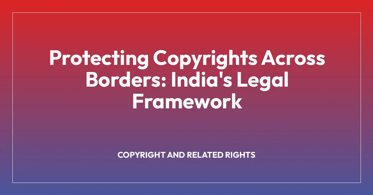 Protecting Copyrights Across Borders: India’s Legal Framework