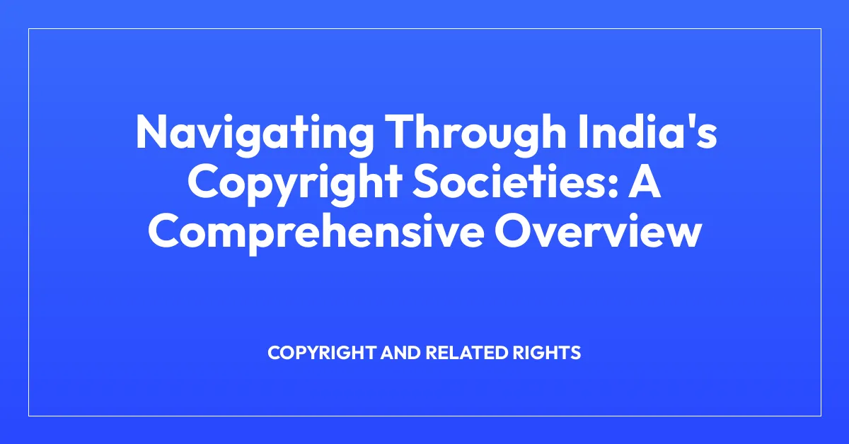 Navigating Through India’s Copyright Societies: A Comprehensive Overview