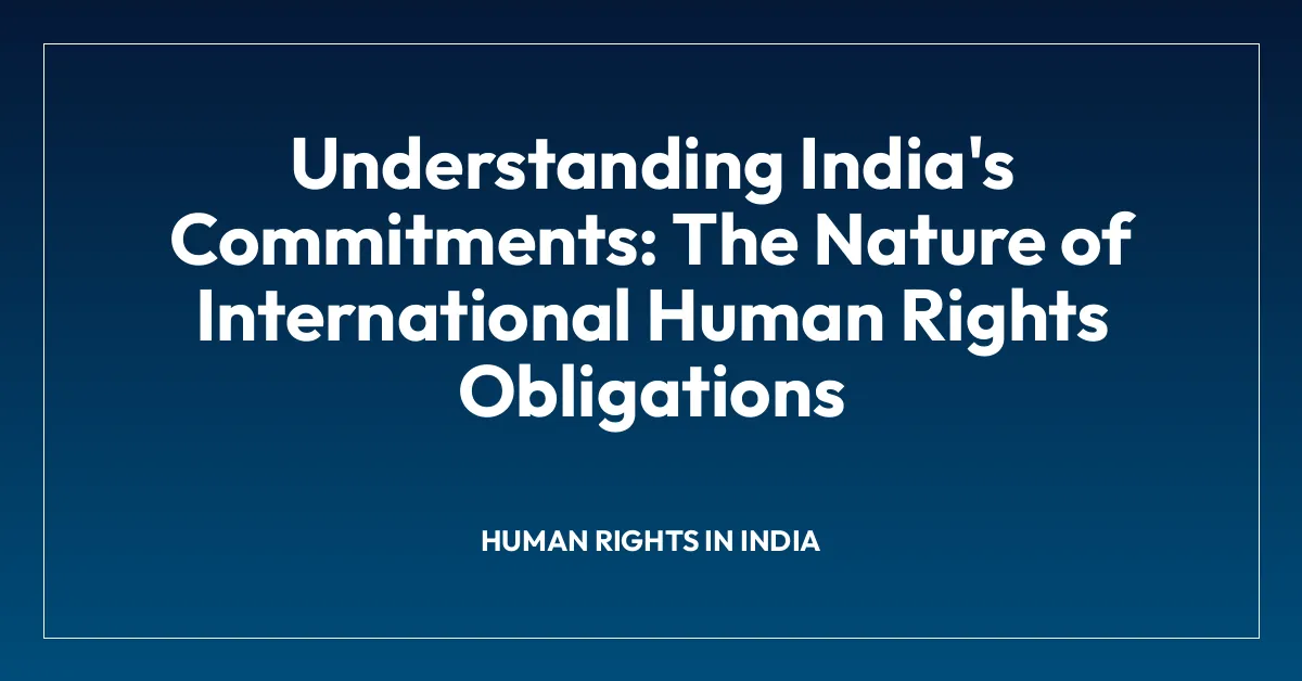 Understanding India’s Commitments: The Nature of International Human Rights Obligations