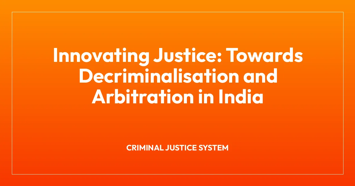 Innovating Justice: Towards Decriminalisation and Arbitration in India