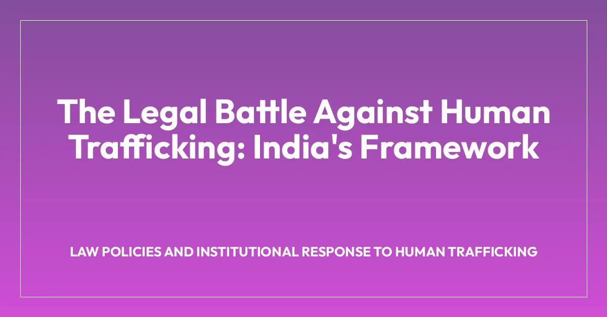 The Legal Battle Against Human Trafficking: India’s Framework