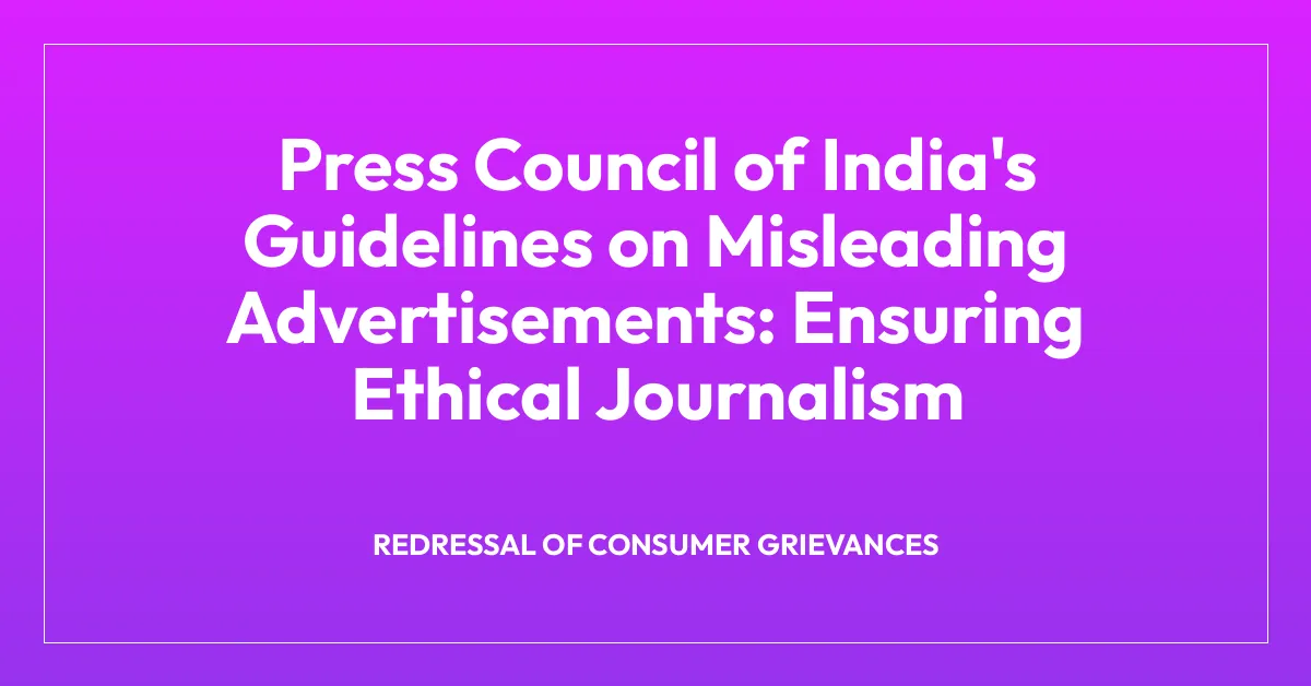 Press Council of India’s Guidelines on Misleading Advertisements: Ensuring Ethical Journalism