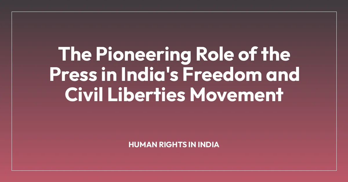 The Pioneering Role of the Press in India’s Freedom and Civil Liberties Movement