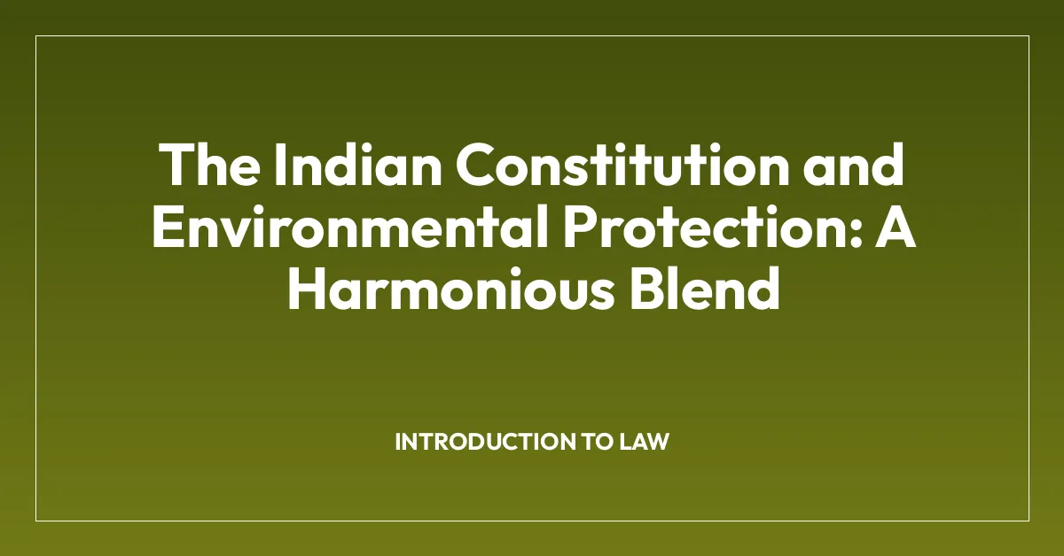 The Indian Constitution and Environmental Protection: A Harmonious Blend