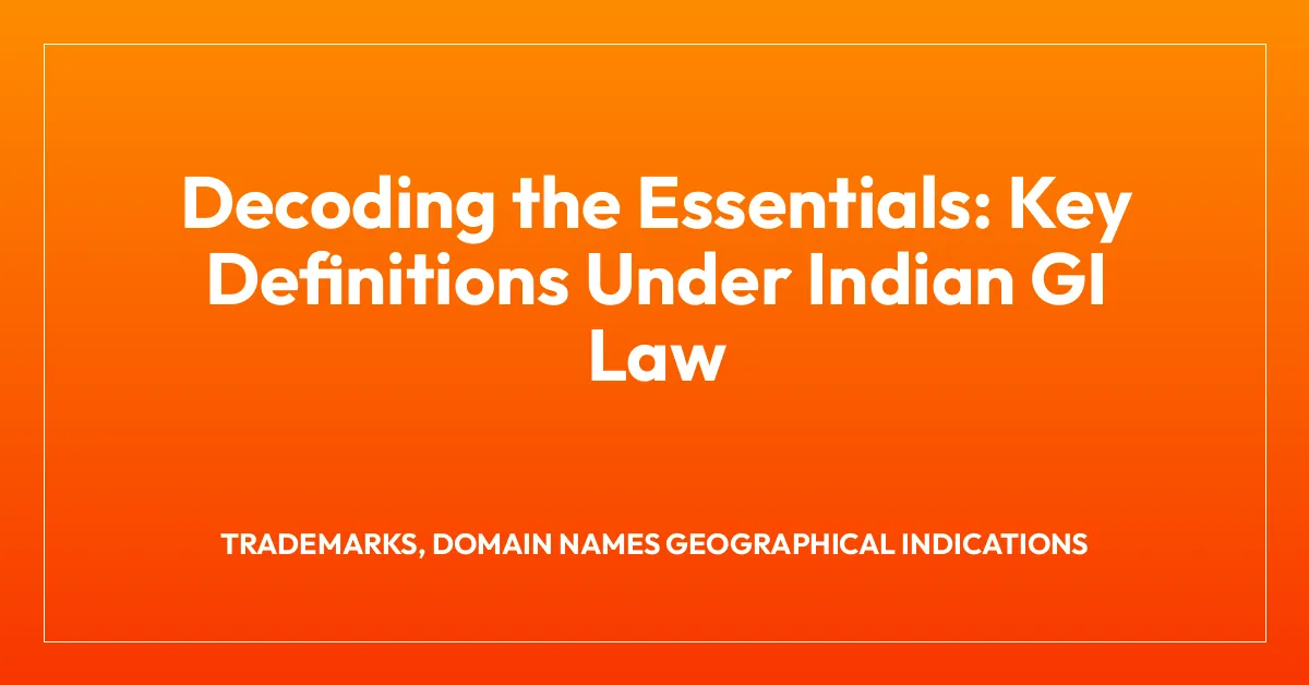 Decoding the Essentials: Key Definitions Under Indian GI Law