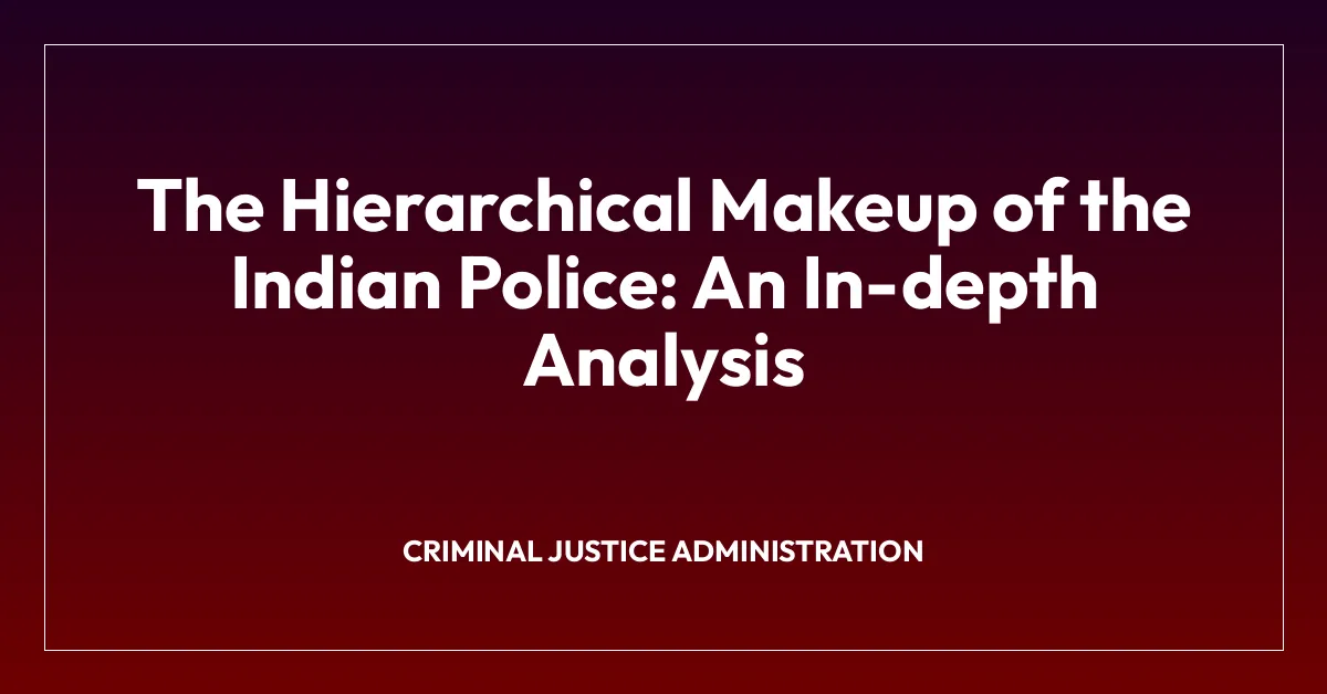 The Hierarchical Makeup of the Indian Police: An In-depth Analysis