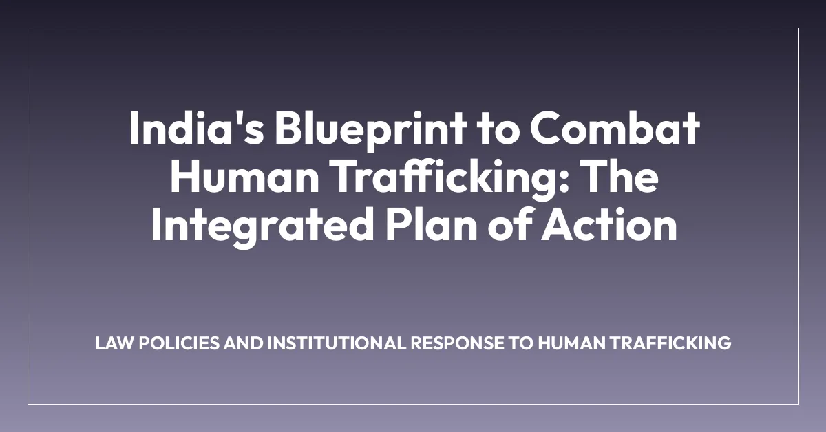 India’s Blueprint to Combat Human Trafficking: The Integrated Plan of Action