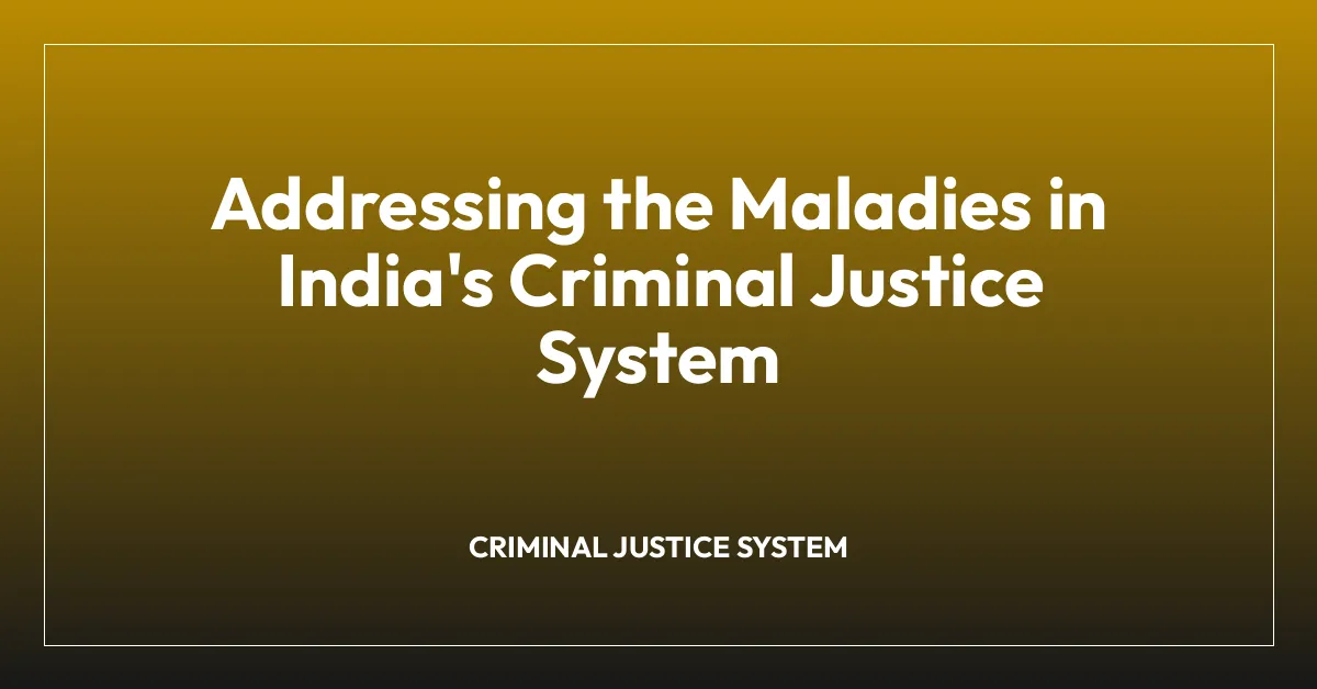 Addressing the Maladies in India’s Criminal Justice System