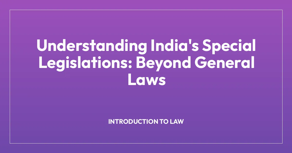 Understanding India’s Special Legislations: Beyond General Laws